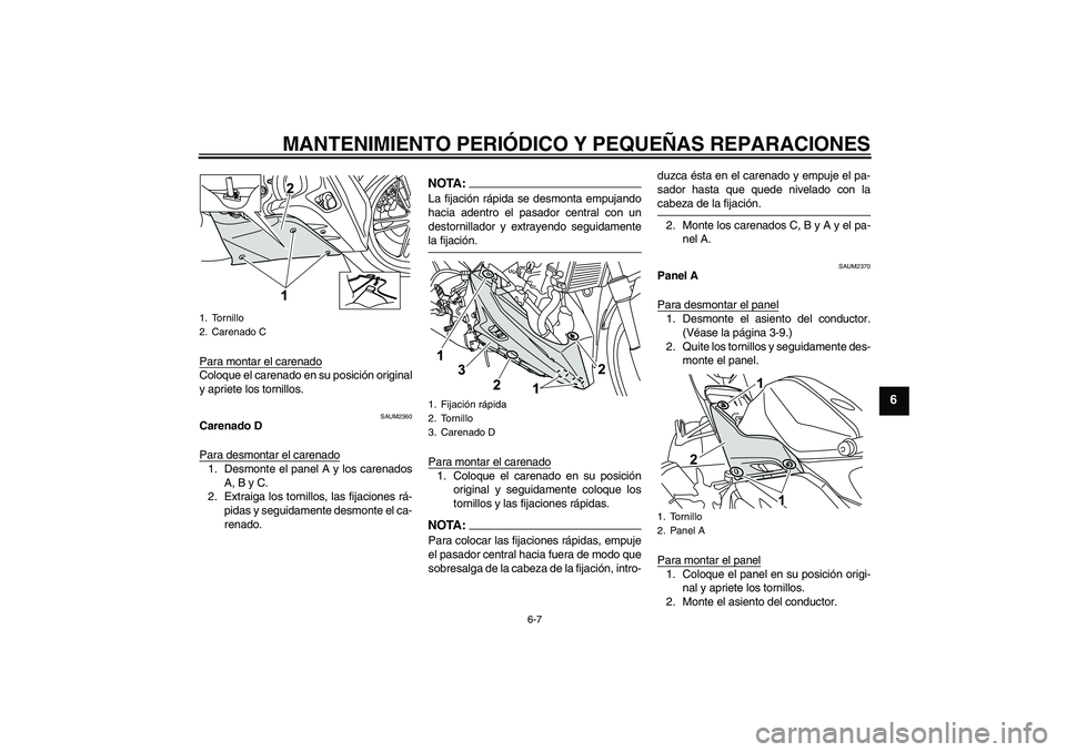 YAMAHA YZF-R125 2009  Manuale de Empleo (in Spanish) MANTENIMIENTO PERIÓDICO Y PEQUEÑAS REPARACIONES
6-7
6
Para montar el carenadoColoque el carenado en su posición original
y apriete los tornillos.
SAUM2360
Carenado D
Para desmontar el carenado1. De