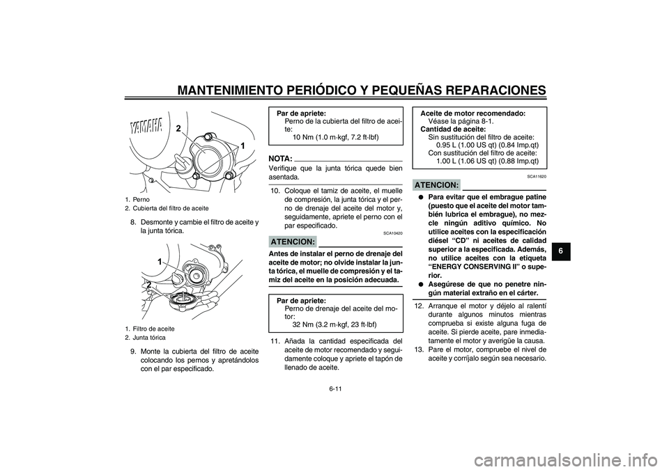YAMAHA YZF-R125 2009  Manuale de Empleo (in Spanish) MANTENIMIENTO PERIÓDICO Y PEQUEÑAS REPARACIONES
6-11
6
8. Desmonte y cambie el filtro de aceite y
la junta tórica.
9. Monte la cubierta del filtro de aceite
colocando los pernos y apretándolos
con
