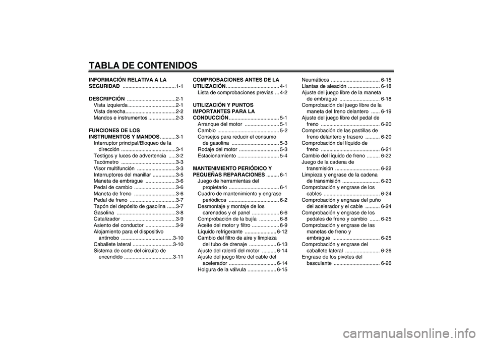 YAMAHA YZF-R125 2008  Manuale de Empleo (in Spanish) TABLA DE CONTENIDOSINFORMACIÓN RELATIVA A LA 
SEGURIDAD .....................................1-1
DESCRIPCIÓN ..................................2-1
Vista izquierda .................................2-