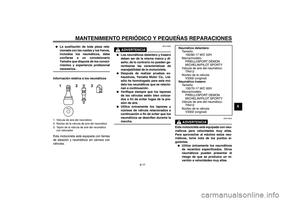 YAMAHA YZF-R125 2009  Manuale de Empleo (in Spanish) MANTENIMIENTO PERIÓDICO Y PEQUEÑAS REPARACIONES
6-17
6

La sustitución de toda pieza rela-
cionada con las ruedas y los frenos,
incluidos los neumáticos, debe
confiarse a un concesionario
Yamaha 
