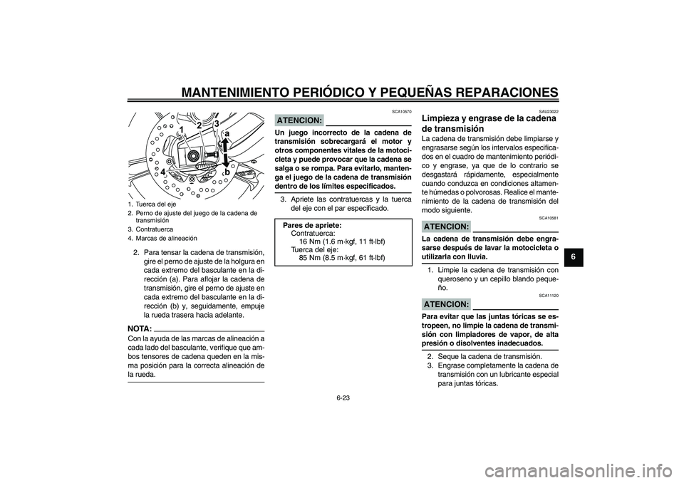 YAMAHA YZF-R125 2009  Manuale de Empleo (in Spanish) MANTENIMIENTO PERIÓDICO Y PEQUEÑAS REPARACIONES
6-23
6
2. Para tensar la cadena de transmisión,
gire el perno de ajuste de la holgura en
cada extremo del basculante en la di-
rección (a). Para afl
