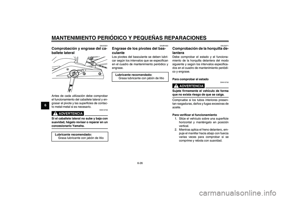 YAMAHA YZF-R125 2009  Manuale de Empleo (in Spanish) MANTENIMIENTO PERIÓDICO Y PEQUEÑAS REPARACIONES
6-26
6
SAU23201
Comprobación y engrase del ca-
ballete lateral Antes de cada utilización debe comprobar
el funcionamiento del caballete lateral y en
