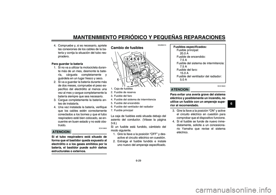YAMAHA YZF-R125 2009  Manuale de Empleo (in Spanish) MANTENIMIENTO PERIÓDICO Y PEQUEÑAS REPARACIONES
6-29
6
4. Compruebe y, si es necesario, apriete
las conexiones de los cables de la ba-
tería y corrija la situación del tubo res-
piradero.
Para gua
