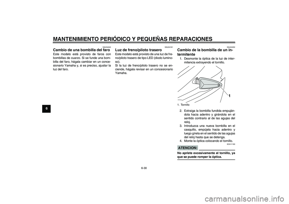 YAMAHA YZF-R125 2009  Manuale de Empleo (in Spanish) MANTENIMIENTO PERIÓDICO Y PEQUEÑAS REPARACIONES
6-30
6
SAU34240
Cambio de una bombilla del faro Este modelo está provisto de faros con
bombillas de cuarzo. Si se funde una bom-
billa del faro, hág