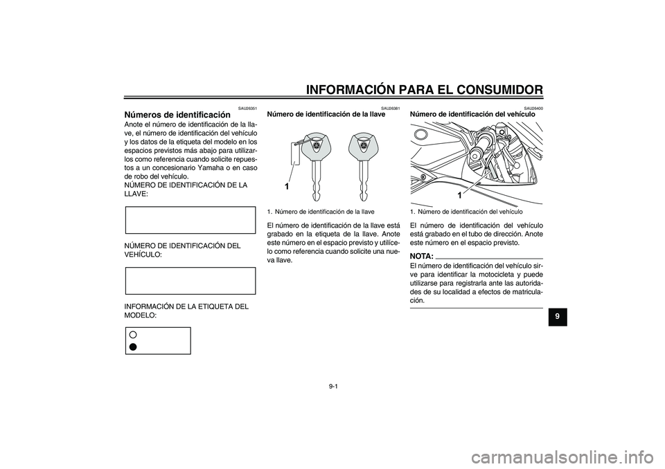 YAMAHA YZF-R125 2009  Manuale de Empleo (in Spanish) INFORMACIÓN PARA EL CONSUMIDOR
9-1
9
SAU26351
Números de identificación Anote el número de identificación de la lla-
ve, el número de identificación del vehículo
y los datos de la etiqueta del