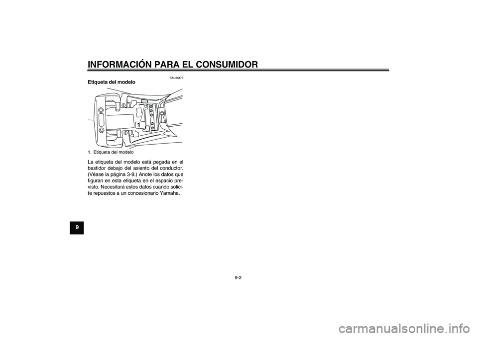 YAMAHA YZF-R125 2009  Manuale de Empleo (in Spanish) INFORMACIÓN PARA EL CONSUMIDOR
9-2
9
SAU26470
Etiqueta del modelo 
La etiqueta del modelo está pegada en el
bastidor debajo del asiento del conductor.
(Véase la página 3-9.) Anote los datos que
fi