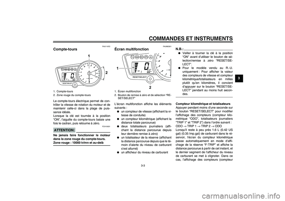 YAMAHA YZF-R125 2009  Notices Demploi (in French) COMMANDES ET INSTRUMENTS
3-3
3
FAU11872
Compte-tours Le compte-tours électrique permet de con-
trôler la vitesse de rotation du moteur et de
maintenir celle-ci dans la plage de puis-
sance idéale.
