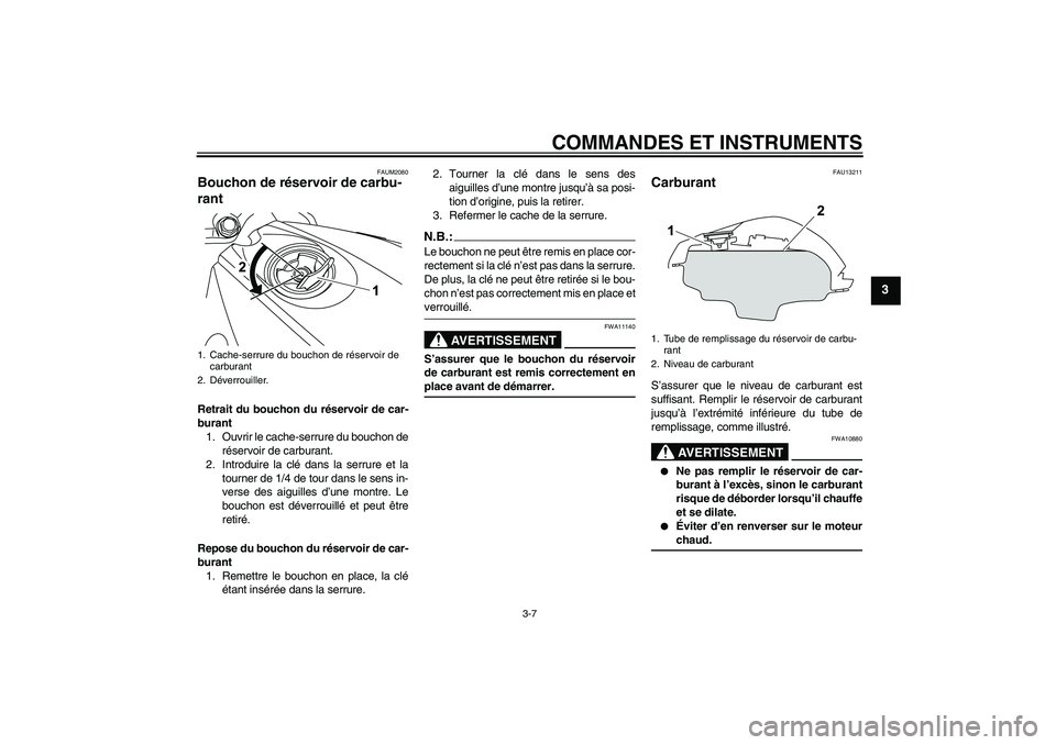 YAMAHA YZF-R125 2009  Notices Demploi (in French) COMMANDES ET INSTRUMENTS
3-7
3
FAUM2080
Bouchon de réservoir de carbu-
rant Retrait du bouchon du réservoir de car-
burant
1. Ouvrir le cache-serrure du bouchon de
réservoir de carburant.
2. Introd