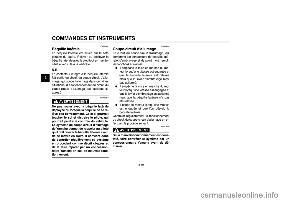YAMAHA YZF-R125 2009  Notices Demploi (in French) COMMANDES ET INSTRUMENTS
3-10
3
FAU15301
Béquille latérale La béquille latérale est située sur le côté
gauche du cadre. Relever ou déployer la
béquille latérale avec le pied tout en mainte-
