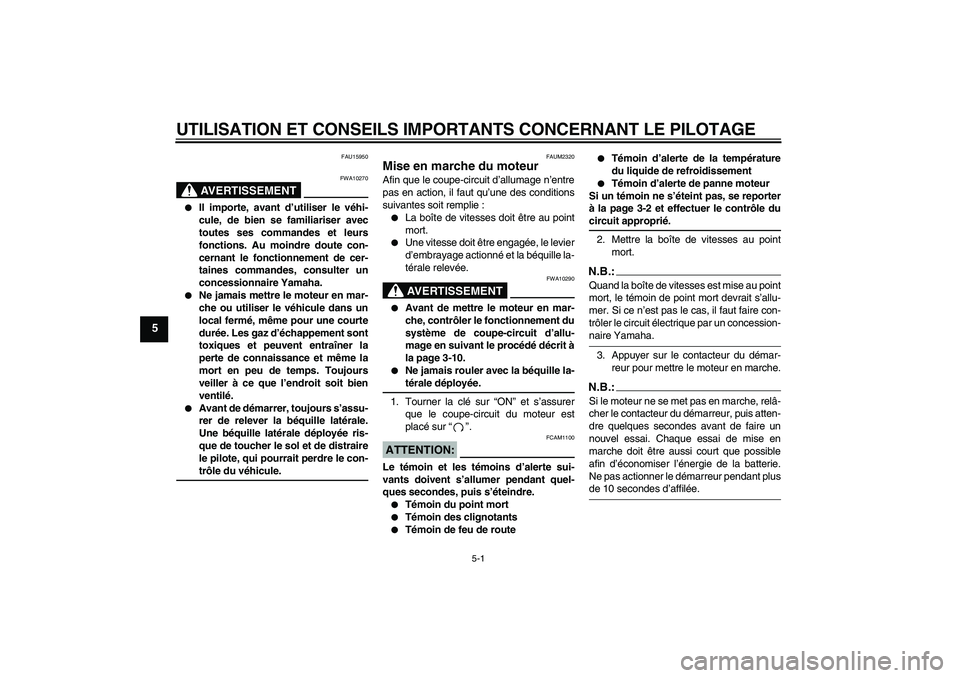 YAMAHA YZF-R125 2009  Notices Demploi (in French) UTILISATION ET CONSEILS IMPORTANTS CONCERNANT LE PILOTAGE
5-1
5
FAU15950
AVERTISSEMENT
FWA10270

Il importe, avant d’utiliser le véhi-
cule, de bien se familiariser avec
toutes ses commandes et le