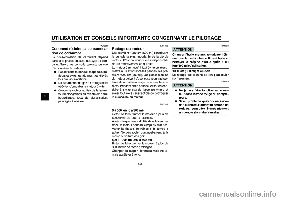 YAMAHA YZF-R125 2009  Notices Demploi (in French) UTILISATION ET CONSEILS IMPORTANTS CONCERNANT LE PILOTAGE
5-3
5
FAU16810
Comment réduire sa consomma-
tion de carburant La consommation de carburant dépend
dans une grande mesure du style de con-
du