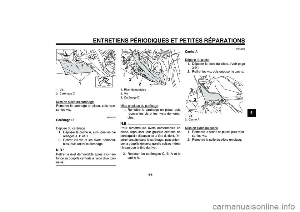 YAMAHA YZF-R125 2009  Notices Demploi (in French) ENTRETIENS PÉRIODIQUES ET PETITES RÉPARATIONS
6-8
6
Mise en place du carénageRemettre le carénage en place, puis repo-
ser les vis.
FAUM2360
Carénage D
Dépose du carénage1. Déposer le cache A,