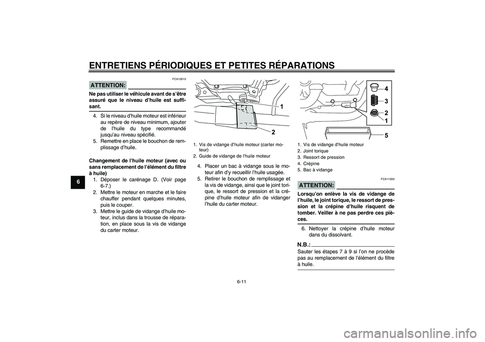 YAMAHA YZF-R125 2009  Notices Demploi (in French) ENTRETIENS PÉRIODIQUES ET PETITES RÉPARATIONS
6-11
6
ATTENTION:
FCA10010
Ne pas utiliser le véhicule avant de s’être
assuré que le niveau d’huile est suffi-sant.
4. Si le niveau d’huile mot