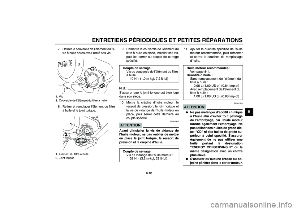YAMAHA YZF-R125 2009  Notices Demploi (in French) ENTRETIENS PÉRIODIQUES ET PETITES RÉPARATIONS
6-12
6
7. Retirer le couvercle de l’élément du fil-
tre à huile après avoir retiré ses vis.
8. Retirer et remplacer l’élément du filtre
à hu