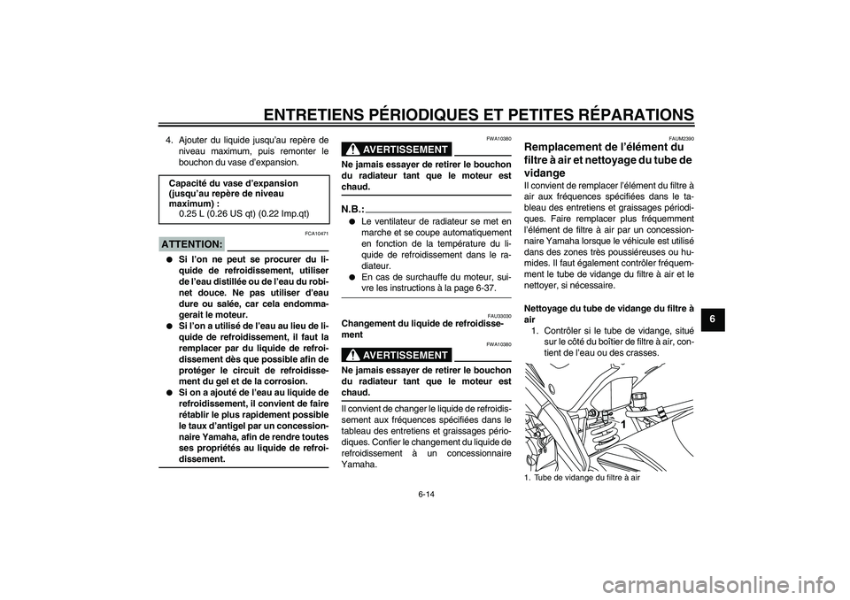 YAMAHA YZF-R125 2009  Notices Demploi (in French) ENTRETIENS PÉRIODIQUES ET PETITES RÉPARATIONS
6-14
6
4. Ajouter du liquide jusqu’au repère de
niveau maximum, puis remonter le
bouchon du vase d’expansion.ATTENTION:
FCA10471

Si l’on ne peu
