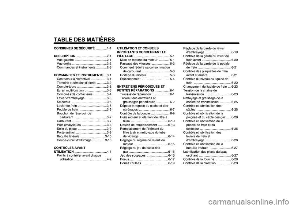 YAMAHA YZF-R125 2009  Notices Demploi (in French) TABLE DES MATIÈRESCONSIGNES DE SÉCURITÉ ............1-1
DESCRIPTION ..................................2-1
Vue gauche .....................................2-1
Vue droite ............................