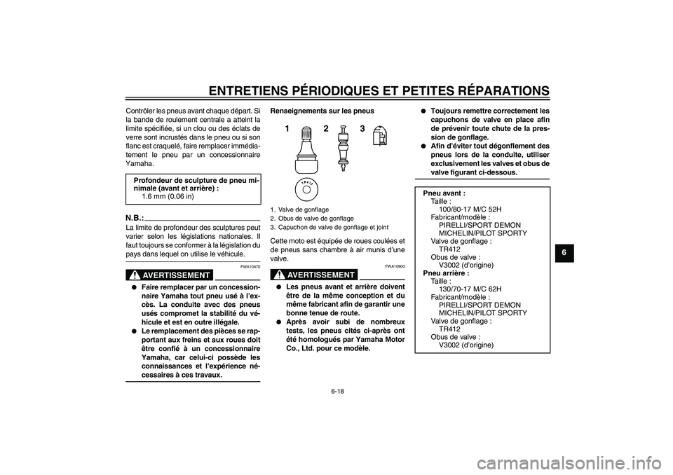 YAMAHA YZF-R125 2009  Notices Demploi (in French) ENTRETIENS PÉRIODIQUES ET PETITES RÉPARATIONS
6-18
6
Contrôler les pneus avant chaque départ. Si
la bande de roulement centrale a atteint la
limite spécifiée, si un clou ou des éclats de
verre 