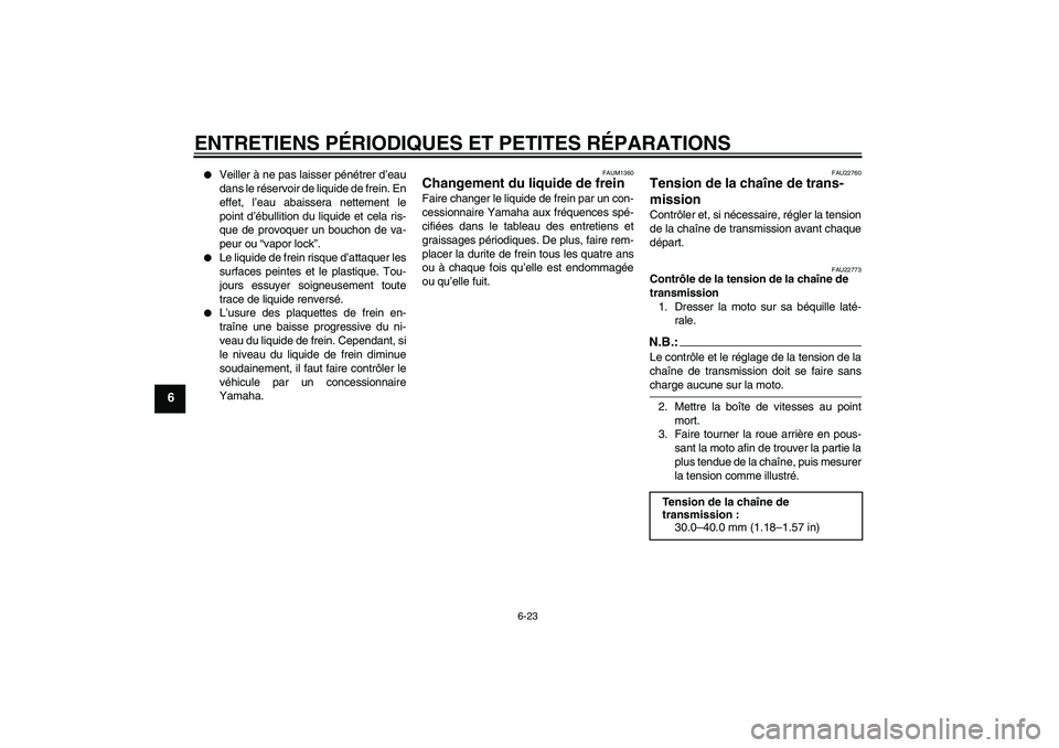 YAMAHA YZF-R125 2009  Notices Demploi (in French) ENTRETIENS PÉRIODIQUES ET PETITES RÉPARATIONS
6-23
6

Veiller à ne pas laisser pénétrer d’eau
dans le réservoir de liquide de frein. En
effet, l’eau abaissera nettement le
point d’ébulli