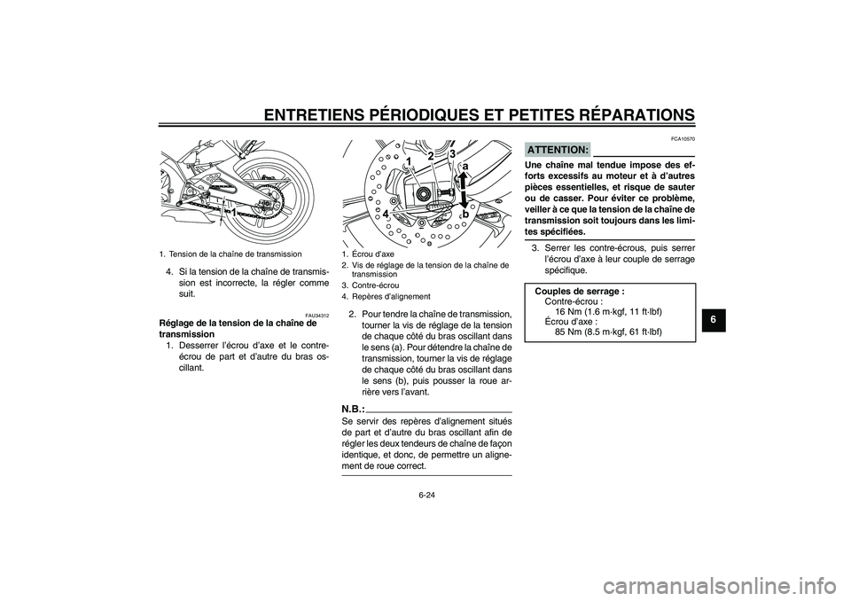 YAMAHA YZF-R125 2009  Notices Demploi (in French) ENTRETIENS PÉRIODIQUES ET PETITES RÉPARATIONS
6-24
6
4. Si la tension de la chaîne de transmis-
sion est incorrecte, la régler comme
suit.
FAU34312
Réglage de la tension de la chaîne de 
transmi
