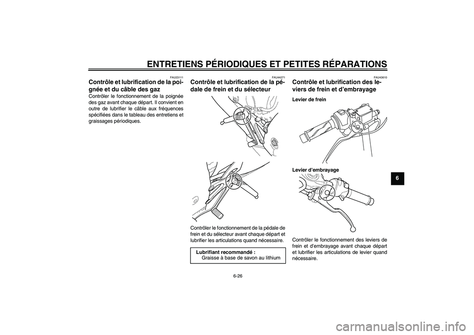 YAMAHA YZF-R125 2009  Notices Demploi (in French) ENTRETIENS PÉRIODIQUES ET PETITES RÉPARATIONS
6-26
6
FAU23111
Contrôle et lubrification de la poi-
gnée et du câble des gaz Contrôler le fonctionnement de la poignée
des gaz avant chaque dépar