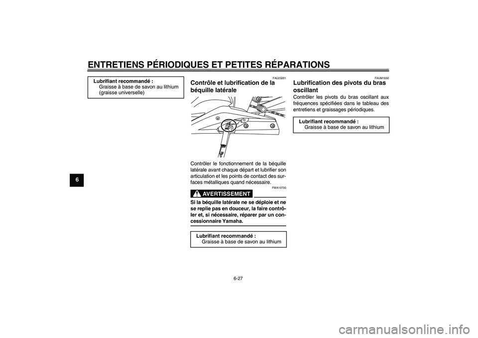 YAMAHA YZF-R125 2009  Notices Demploi (in French) ENTRETIENS PÉRIODIQUES ET PETITES RÉPARATIONS
6-27
6
FAU23201
Contrôle et lubrification de la 
béquille latérale Contrôler le fonctionnement de la béquille
latérale avant chaque départ et lub