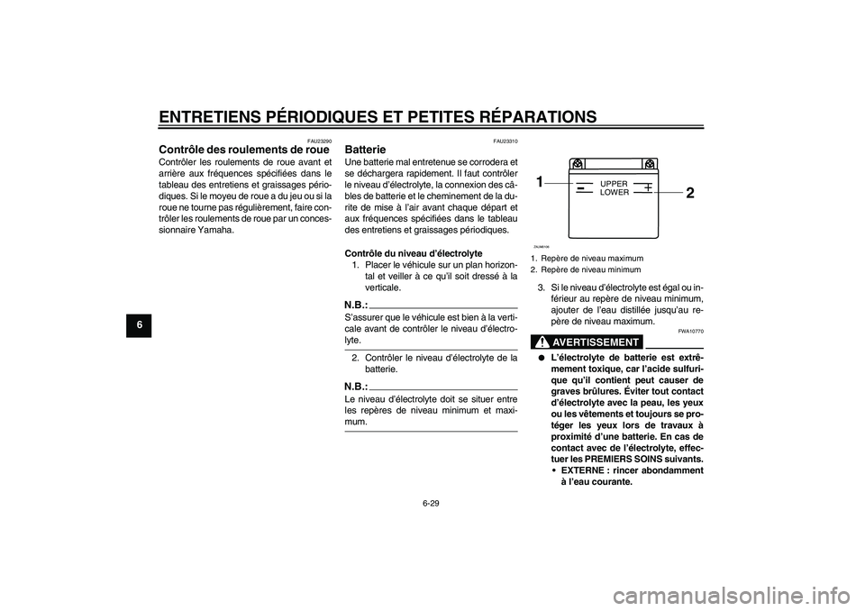YAMAHA YZF-R125 2009  Notices Demploi (in French) ENTRETIENS PÉRIODIQUES ET PETITES RÉPARATIONS
6-29
6
FAU23290
Contrôle des roulements de roue Contrôler les roulements de roue avant et
arrière aux fréquences spécifiées dans le
tableau des en
