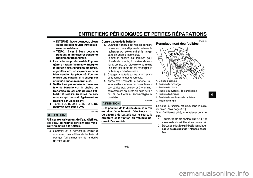 YAMAHA YZF-R125 2009  Notices Demploi (in French) ENTRETIENS PÉRIODIQUES ET PETITES RÉPARATIONS
6-30
6
INTERNE : boire beaucoup d’eau
ou de lait et consulter immédiate-
ment un médecin.
YEUX : rincer à l’eau courante
pendant 15 minutes et 