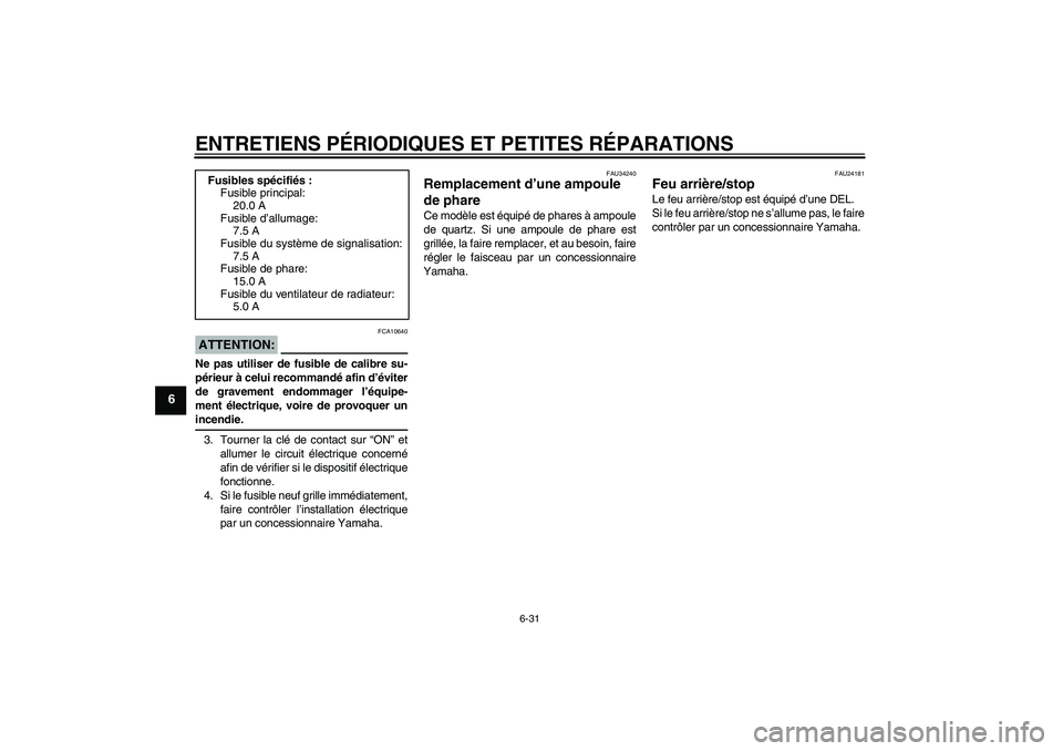 YAMAHA YZF-R125 2009  Notices Demploi (in French) ENTRETIENS PÉRIODIQUES ET PETITES RÉPARATIONS
6-31
6
ATTENTION:
FCA10640
Ne pas utiliser de fusible de calibre su-
périeur à celui recommandé afin d’éviter
de gravement endommager l’équipe-