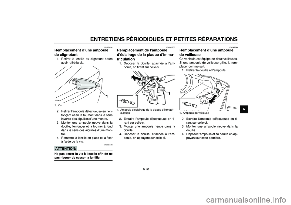 YAMAHA YZF-R125 2009  Notices Demploi (in French) ENTRETIENS PÉRIODIQUES ET PETITES RÉPARATIONS
6-32
6
FAU24202
Remplacement d’une ampoule 
de clignotant 1. Retirer la lentille du clignotant après
avoir retiré la vis.
2. Retirer l’ampoule dé