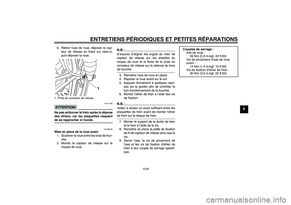 YAMAHA YZF-R125 2009  Notices Demploi (in French) ENTRETIENS PÉRIODIQUES ET PETITES RÉPARATIONS
6-34
6
6. Retirer l’axe de roue, déposer le cap-
teur de vitesse en tirant sur celui-ci,
puis déposer la roue.ATTENTION:
FCA11050
Ne pas actionner l
