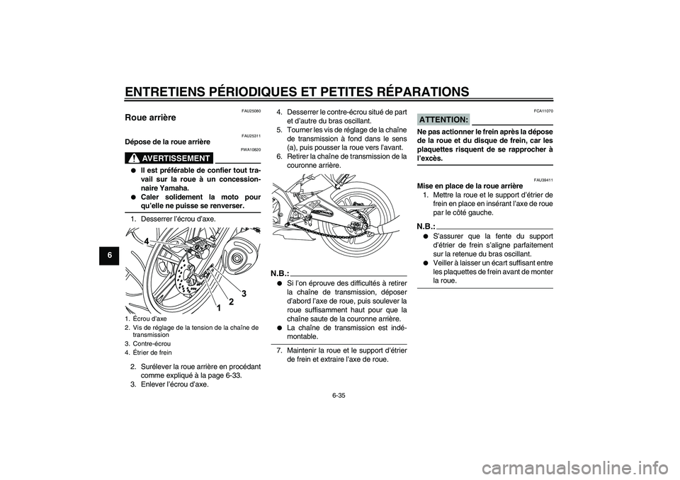 YAMAHA YZF-R125 2009  Notices Demploi (in French) ENTRETIENS PÉRIODIQUES ET PETITES RÉPARATIONS
6-35
6
FAU25080
Roue arrière 
FAU25311
Dépose de la roue arrière
AVERTISSEMENT
FWA10820

Il est préférable de confier tout tra-
vail sur la roue 