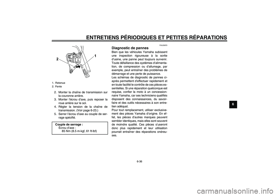 YAMAHA YZF-R125 2009 Notices Demploi (in French) ENTRETIENS PÉRIODIQUES ET PETITES RÉPARATIONS
6-36
6
2. Monter la chaîne de transmission sur
la couronne arrière.
3. Monter l’écrou d’axe, puis reposer la
roue arrière sur le sol.
4. Régler YAMAHA YZF-R125 2009 Notices Demploi (in French) ENTRETIENS PÉRIODIQUES ET PETITES RÉPARATIONS
6-36
6
2. Monter la chaîne de transmission sur
la couronne arrière.
3. Monter l’écrou d’axe, puis reposer la
roue arrière sur le sol.
4. Régler