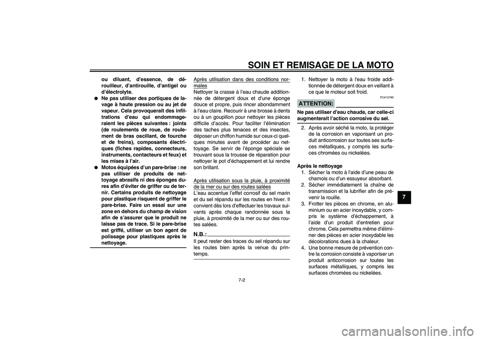 YAMAHA YZF-R125 2009  Notices Demploi (in French) SOIN ET REMISAGE DE LA MOTO
7-2
7
ou diluant, d’essence, de dé-
rouilleur, d’antirouille, d’antigel ou
d’électrolyte.

Ne pas utiliser des portiques de la-
vage à haute pression ou au jet 