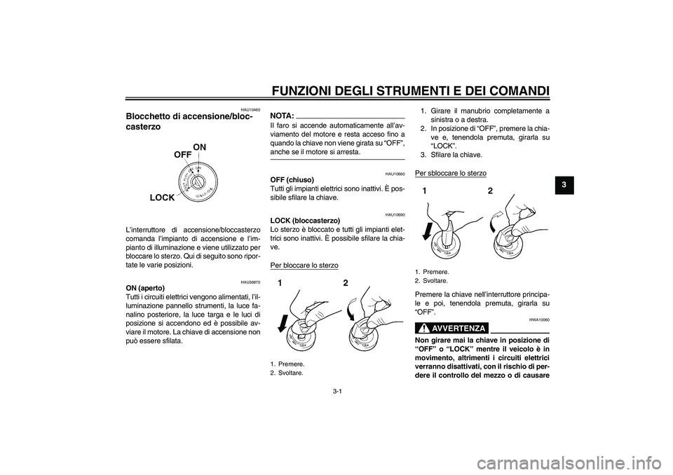 YAMAHA YZF-R125 2009  Manuale duso (in Italian) FUNZIONI DEGLI STRUMENTI E DEI COMANDI
3-1
3
HAU10460
Blocchetto di accensione/bloc-
casterzo L’interruttore di accensione/bloccasterzo
comanda l’impianto di accensione e l’im-
pianto di illumin