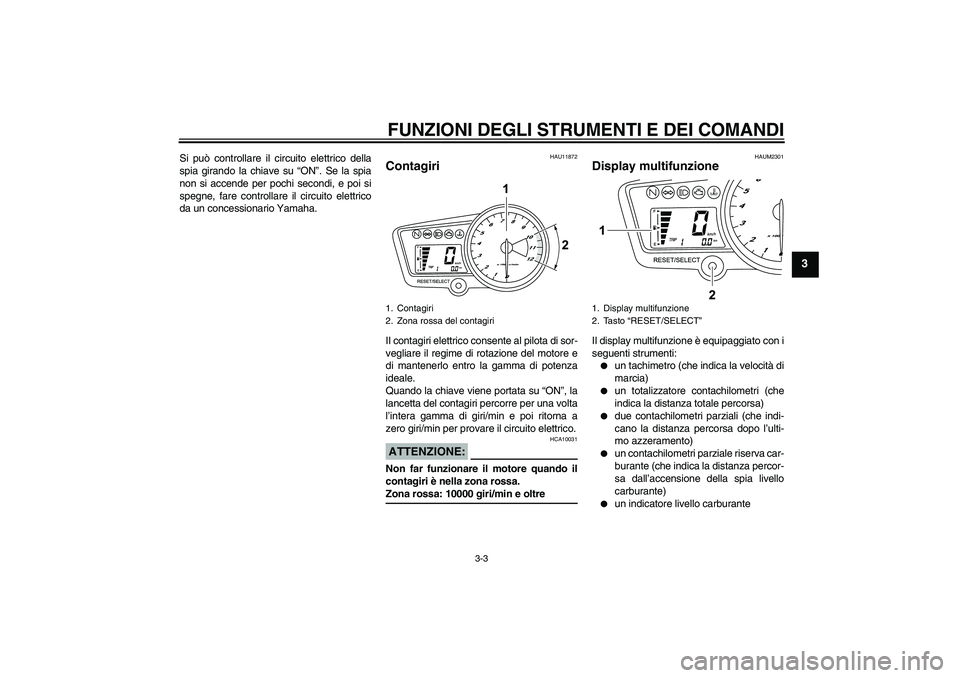 YAMAHA YZF-R125 2009  Manuale duso (in Italian) FUNZIONI DEGLI STRUMENTI E DEI COMANDI
3-3
3
Si può controllare il circuito elettrico della
spia girando la chiave su “ON”. Se la spia
non si accende per pochi secondi, e poi si
spegne, fare cont