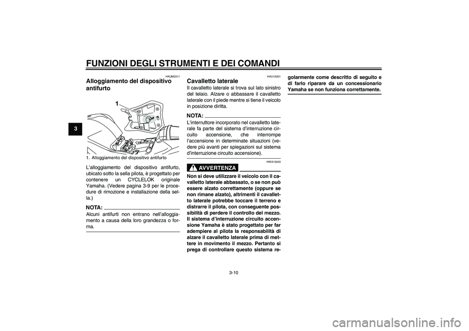 YAMAHA YZF-R125 2009  Manuale duso (in Italian) FUNZIONI DEGLI STRUMENTI E DEI COMANDI
3-10
3
HAUM2311
Alloggiamento del dispositivo 
antifurto L’alloggiamento del dispositivo antifurto,
ubicato sotto la sella pilota, è progettato per
contenere 