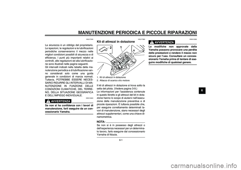 YAMAHA YZF-R125 2008  Manuale duso (in Italian) MANUTENZIONE PERIODICA E PICCOLE RIPARAZIONI
6-1
6
HAU17240
La sicurezza è un obbligo del proprietario.
Le ispezioni, le regolazioni e le lubrificazioni
periodiche conserveranno il mezzo nelle
miglio