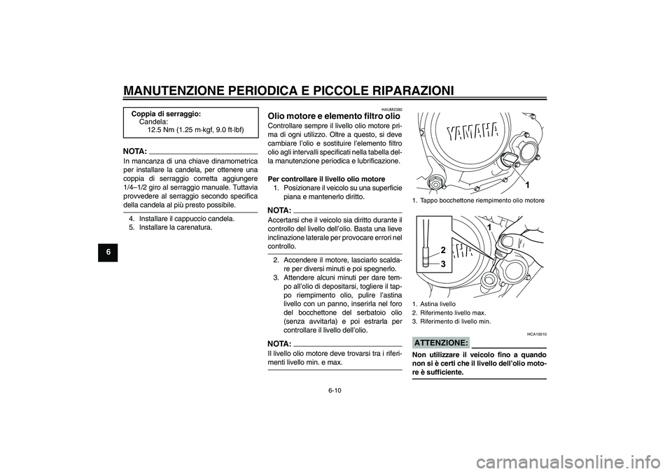 YAMAHA YZF-R125 2008  Manuale duso (in Italian) MANUTENZIONE PERIODICA E PICCOLE RIPARAZIONI
6-10
6
NOTA:In mancanza di una chiave dinamometrica
per installare la candela, per ottenere una
coppia di serraggio corretta aggiungere
1/4–1/2 giro al s