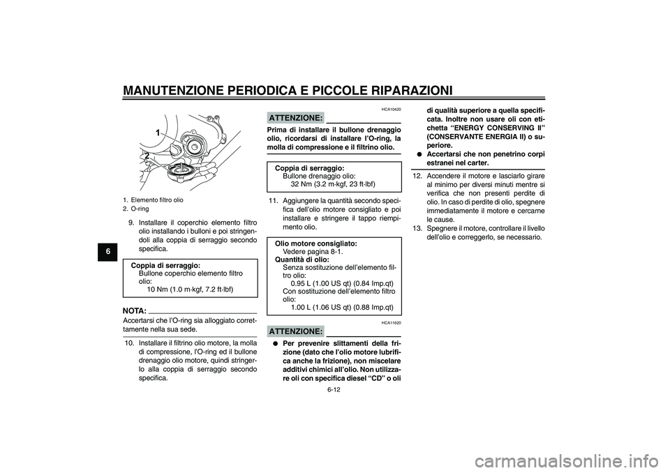 YAMAHA YZF-R125 2008  Manuale duso (in Italian) MANUTENZIONE PERIODICA E PICCOLE RIPARAZIONI
6-12
6
9. Installare il coperchio elemento filtro
olio installando i bulloni e poi stringen-
doli alla coppia di serraggio secondo
specifica.NOTA:Accertars