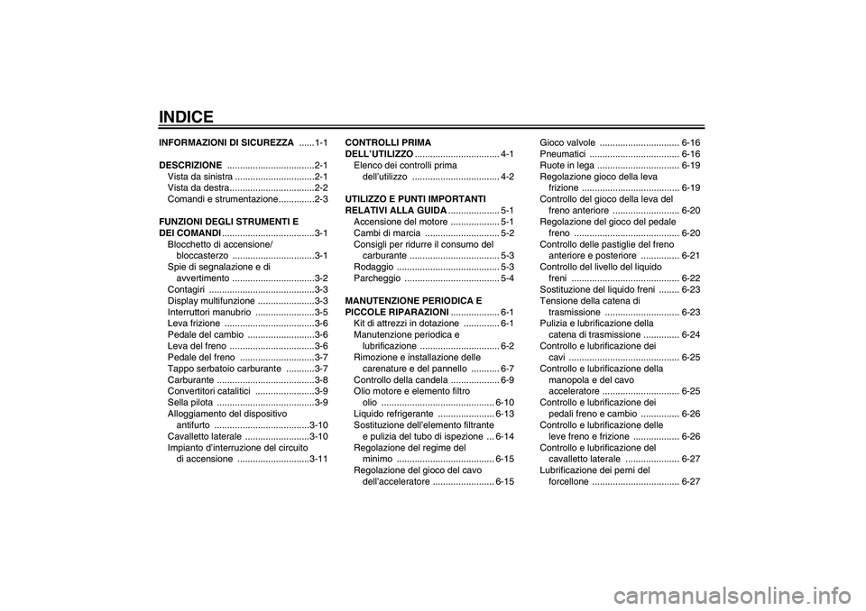 YAMAHA YZF-R125 2009  Manuale duso (in Italian) INDICEINFORMAZIONI DI SICUREZZA ......1-1
DESCRIZIONE ..................................2-1
Vista da sinistra ...............................2-1
Vista da destra.................................2-2
Com
