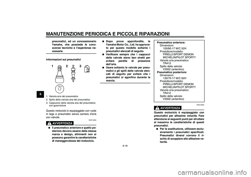 YAMAHA YZF-R125 2009  Manuale duso (in Italian) MANUTENZIONE PERIODICA E PICCOLE RIPARAZIONI
6-18
6
pneumatici, ad un concessionario
Yamaha, che possiede le cono-
scenze tecniche e l’esperienza ne-cessarie.
Informazioni sui pneumatici
Questo moto