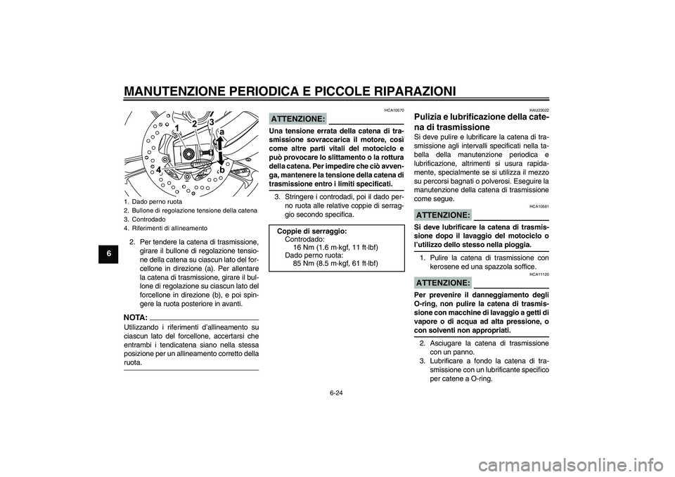 YAMAHA YZF-R125 2009  Manuale duso (in Italian) MANUTENZIONE PERIODICA E PICCOLE RIPARAZIONI
6-24
6
2. Per tendere la catena di trasmissione,
girare il bullone di regolazione tensio-
ne della catena su ciascun lato del for-
cellone in direzione (a)