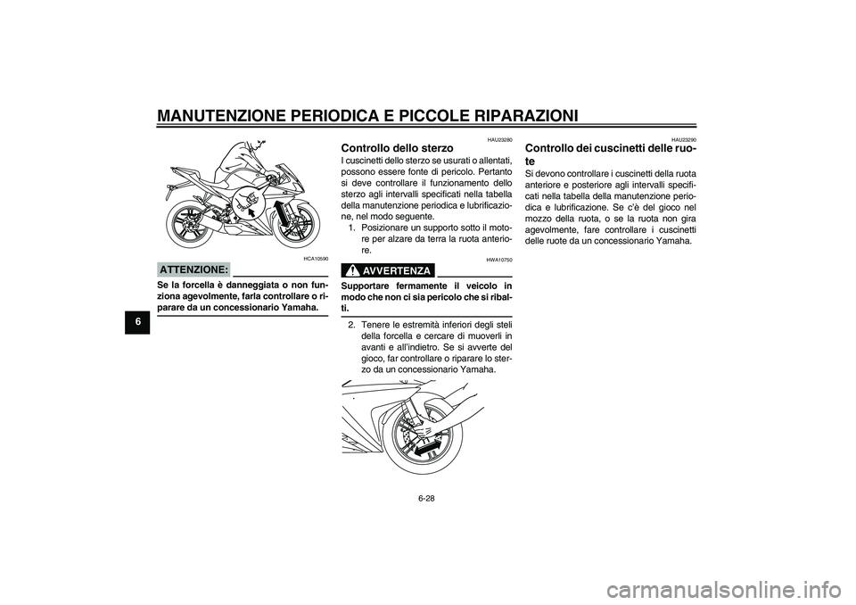YAMAHA YZF-R125 2008  Manuale duso (in Italian) MANUTENZIONE PERIODICA E PICCOLE RIPARAZIONI
6-28
6
ATTENZIONE:
HCA10590
Se la forcella è danneggiata o non fun-
ziona agevolmente, farla controllare o ri-parare da un concessionario Yamaha.
HAU23280