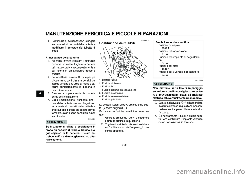 YAMAHA YZF-R125 2008  Manuale duso (in Italian) MANUTENZIONE PERIODICA E PICCOLE RIPARAZIONI
6-30
6
4. Controllare e, se necessario, stringere
le connessioni dei cavi della batteria e
modificare il percorso del tubetto di
sfiato.
Rimessaggio della 