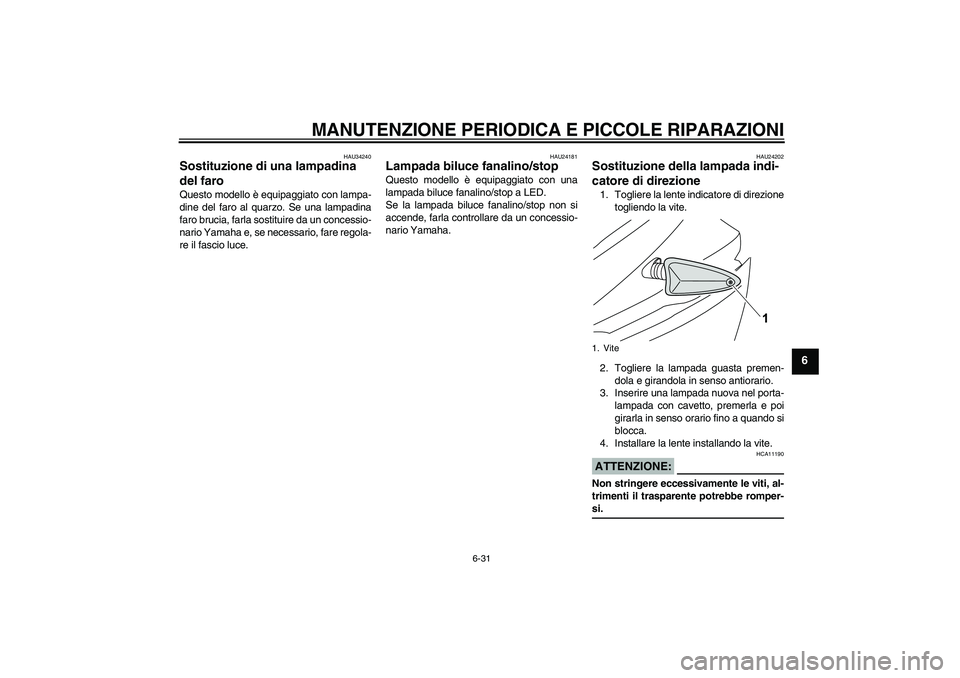 YAMAHA YZF-R125 2008  Manuale duso (in Italian) MANUTENZIONE PERIODICA E PICCOLE RIPARAZIONI
6-31
6
HAU34240
Sostituzione di una lampadina 
del faro Questo modello è equipaggiato con lampa-
dine del faro al quarzo. Se una lampadina
faro brucia, fa