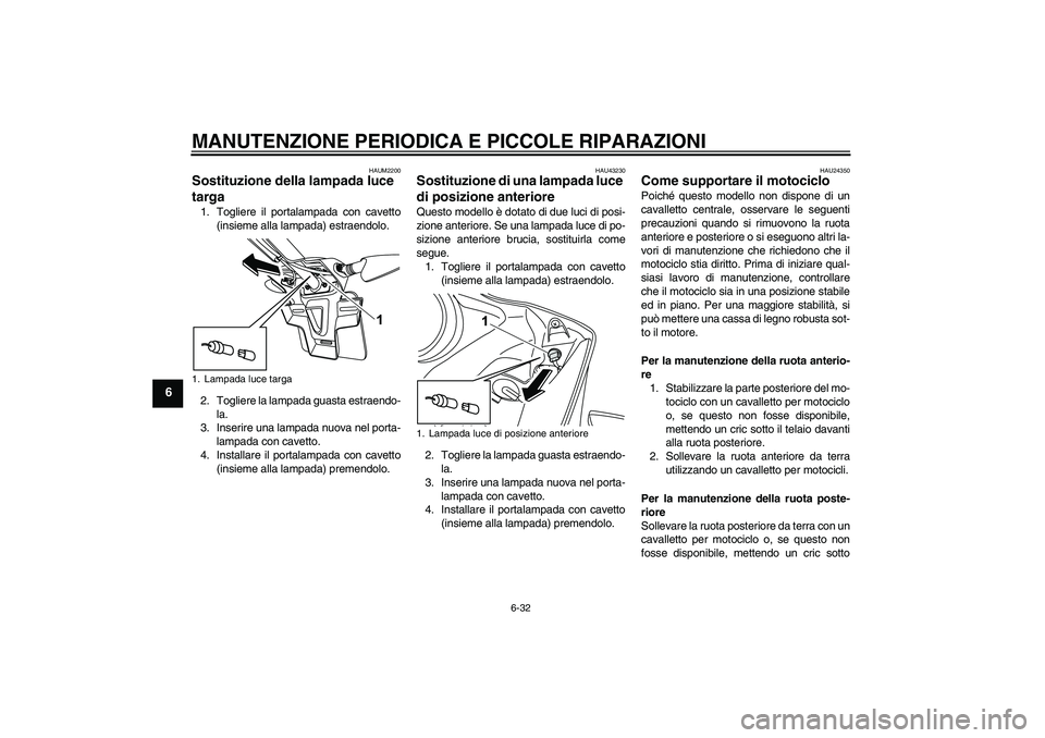 YAMAHA YZF-R125 2008  Manuale duso (in Italian) MANUTENZIONE PERIODICA E PICCOLE RIPARAZIONI
6-32
6
HAUM2200
Sostituzione della lampada luce 
targa 1. Togliere il portalampada con cavetto
(insieme alla lampada) estraendolo.
2. Togliere la lampada g