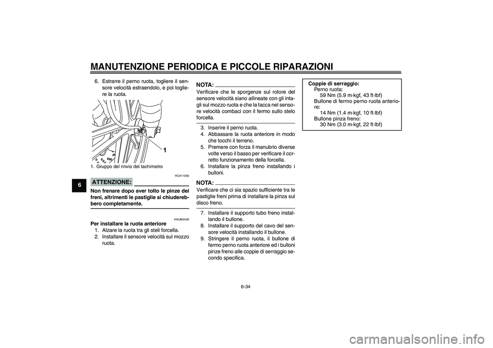 YAMAHA YZF-R125 2008  Manuale duso (in Italian) MANUTENZIONE PERIODICA E PICCOLE RIPARAZIONI
6-34
6
6. Estrarre il perno ruota, togliere il sen-
sore velocità estraendolo, e poi toglie-
re la ruota.ATTENZIONE:
HCA11050
Non frenare dopo aver tolto 