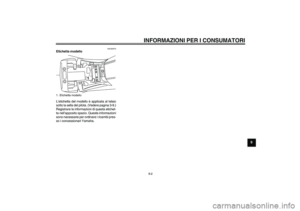 YAMAHA YZF-R125 2009  Manuale duso (in Italian) INFORMAZIONI PER I CONSUMATORI
9-2
9
HAU26470
Etichetta modello 
L’etichetta del modello è applicata al telaio
sotto la sella del pilota. (Vedere pagina 3-9.)
Registrare le informazioni di questa e