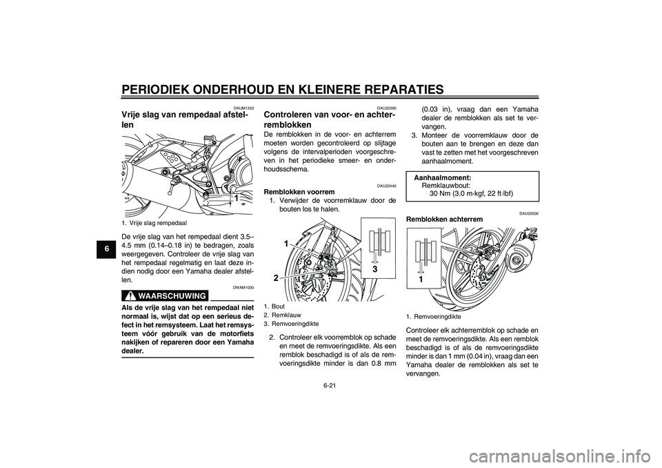 YAMAHA YZF-R125 2008 Instructieboekje (in Dutch) PERIODIEK ONDERHOUD EN KLEINERE REPARATIES
6-21
6
DAUM1353
Vrije slag van rempedaal afstel-
len De vrije slag van het rempedaal dient 3.5–
4.5 mm (0.14–0.18 in) te bedragen, zoals
weergegeven. Con YAMAHA YZF-R125 2008 Instructieboekje (in Dutch) PERIODIEK ONDERHOUD EN KLEINERE REPARATIES
6-21
6
DAUM1353
Vrije slag van rempedaal afstel-
len De vrije slag van het rempedaal dient 3.5–
4.5 mm (0.14–0.18 in) te bedragen, zoals
weergegeven. Con