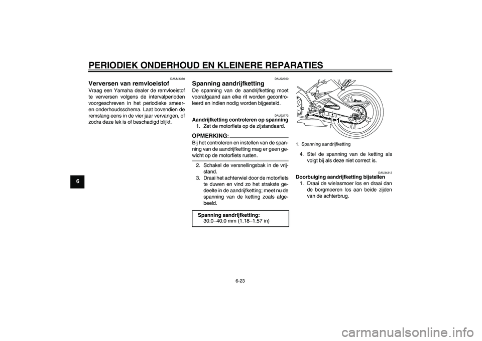 YAMAHA YZF-R125 2008 Instructieboekje (in Dutch) PERIODIEK ONDERHOUD EN KLEINERE REPARATIES
6-23
6
DAUM1360
Verversen van remvloeistof Vraag een Yamaha dealer de remvloeistof
te verversen volgens de intervalperioden
voorgeschreven in het periodieke YAMAHA YZF-R125 2008 Instructieboekje (in Dutch) PERIODIEK ONDERHOUD EN KLEINERE REPARATIES
6-23
6
DAUM1360
Verversen van remvloeistof Vraag een Yamaha dealer de remvloeistof
te verversen volgens de intervalperioden
voorgeschreven in het periodieke